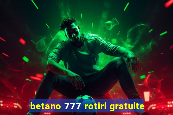 betano 777 rotiri gratuite